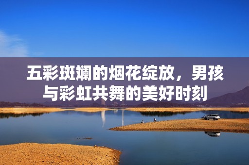 五彩斑斓的烟花绽放，男孩与彩虹共舞的美好时刻