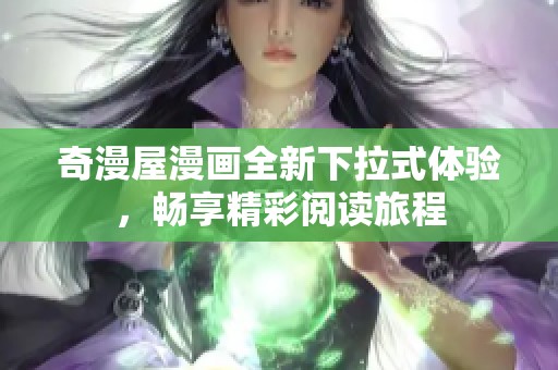 奇漫屋漫画全新下拉式体验，畅享精彩阅读旅程