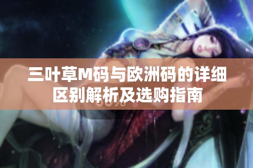 三叶草M码与欧洲码的详细区别解析及选购指南