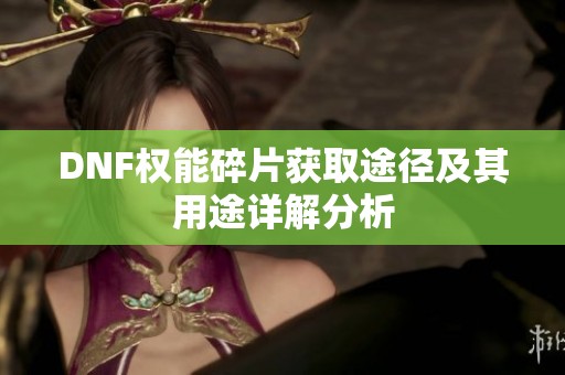 DNF权能碎片获取途径及其用途详解分析