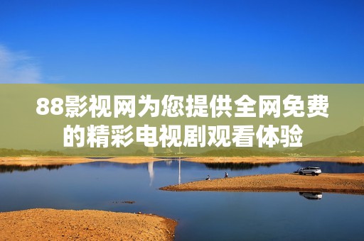 88影视网为您提供全网免费的精彩电视剧观看体验