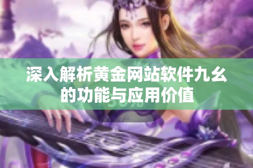深入解析黄金网站软件九幺的功能与应用价值