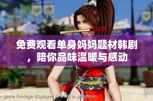 免费观看单身妈妈题材韩剧，陪你品味温暖与感动