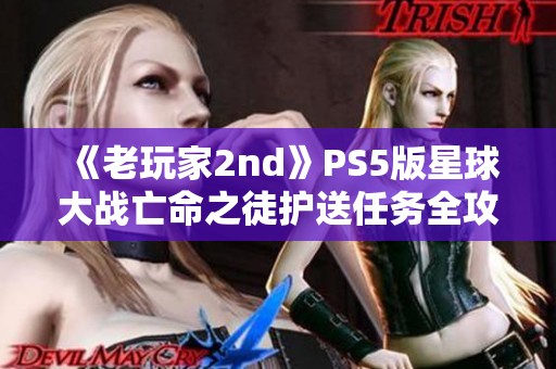 《老玩家2nd》PS5版星球大战亡命之徒护送任务全攻略详解