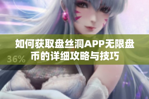 如何获取盘丝洞APP无限盘币的详细攻略与技巧