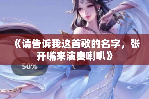 《请告诉我这首歌的名字，张开嘴来演奏喇叭》