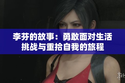 李芬的故事：勇敢面对生活挑战与重拾自我的旅程
