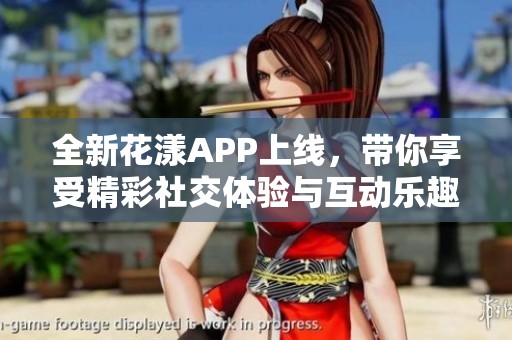全新花漾APP上线，带你享受精彩社交体验与互动乐趣