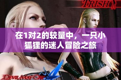 在1对2的较量中，一只小狐狸的迷人冒险之旅