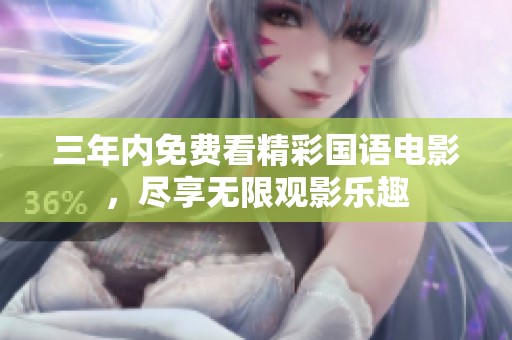 三年内免费看精彩国语电影，尽享无限观影乐趣