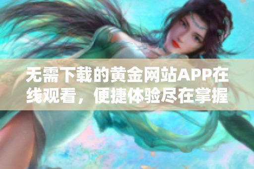 无需下载的黄金网站APP在线观看，便捷体验尽在掌握
