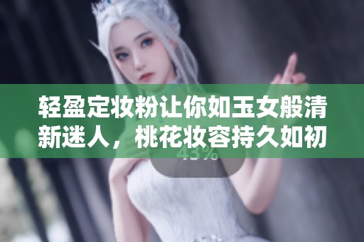 轻盈定妆粉让你如玉女般清新迷人，桃花妆容持久如初
