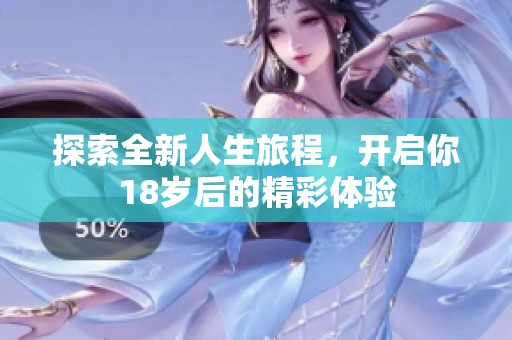 探索全新人生旅程，开启你18岁后的精彩体验