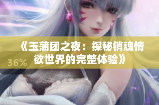 《玉蒲团之夜：探秘销魂情欲世界的完整体验》