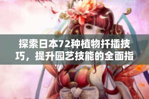 探索日本72种植物扦插技巧，提升园艺技能的全面指南