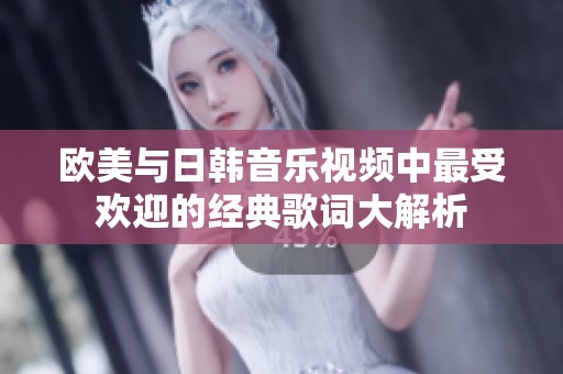 欧美与日韩音乐视频中最受欢迎的经典歌词大解析