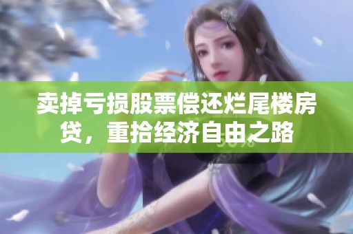 卖掉亏损股票偿还烂尾楼房贷，重拾经济自由之路