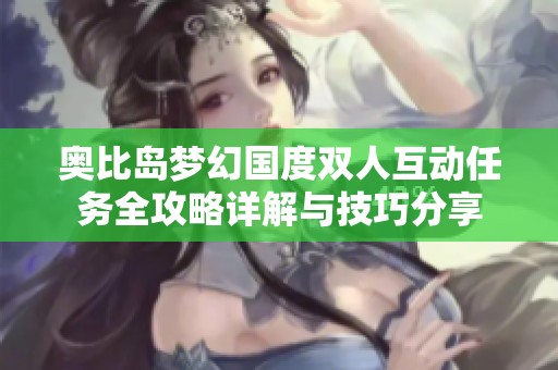 奥比岛梦幻国度双人互动任务全攻略详解与技巧分享