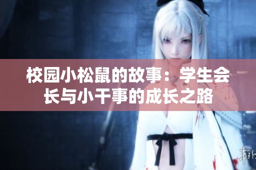 校园小松鼠的故事：学生会长与小干事的成长之路