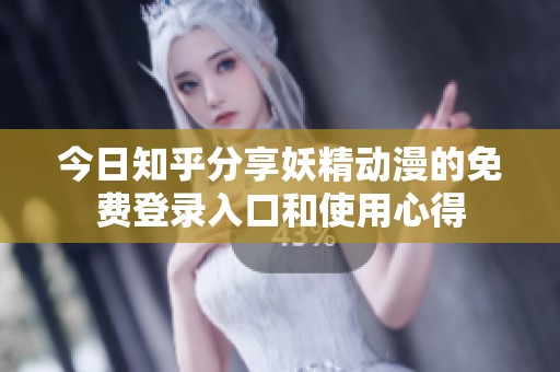 今日知乎分享妖精动漫的免费登录入口和使用心得