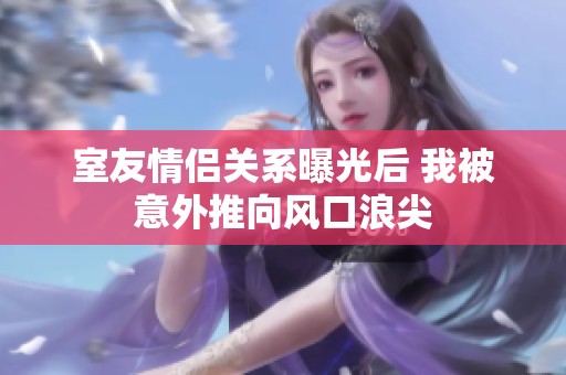 室友情侣关系曝光后 我被意外推向风口浪尖