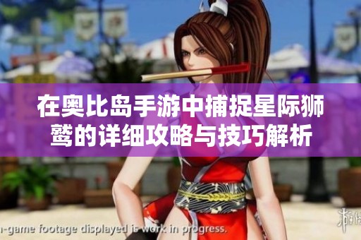在奥比岛手游中捕捉星际狮鹫的详细攻略与技巧解析