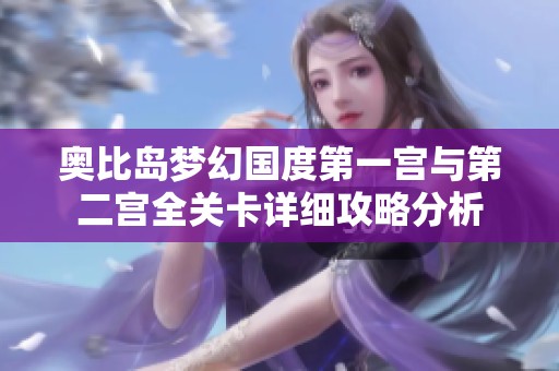 奥比岛梦幻国度第一宫与第二宫全关卡详细攻略分析