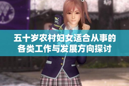 五十岁农村妇女适合从事的各类工作与发展方向探讨