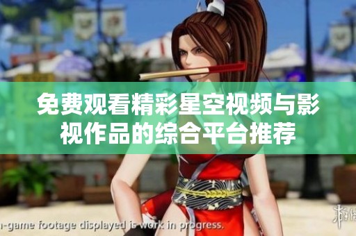免费观看精彩星空视频与影视作品的综合平台推荐