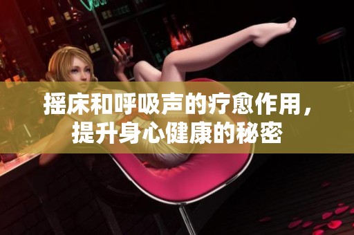 摇床和呼吸声的疗愈作用，提升身心健康的秘密
