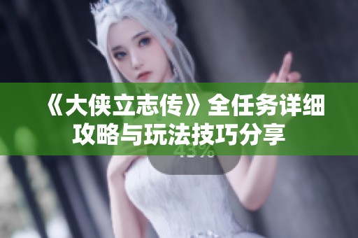 《大侠立志传》全任务详细攻略与玩法技巧分享