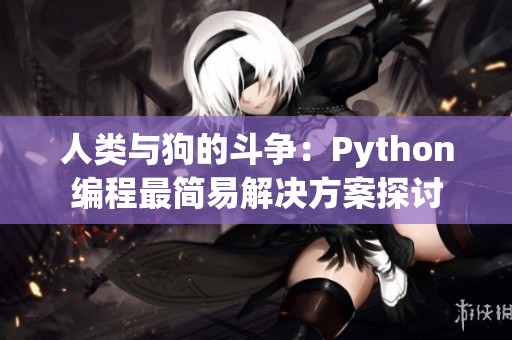 人类与狗的斗争：Python编程最简易解决方案探讨