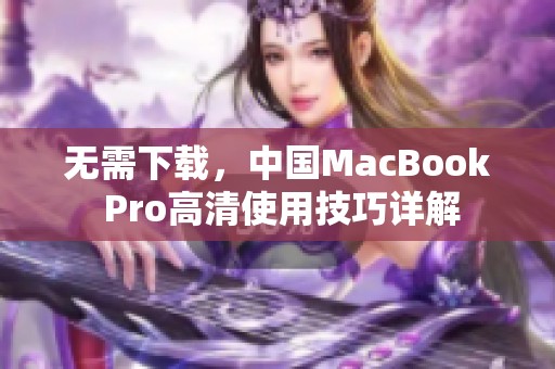 无需下载，中国MacBook Pro高清使用技巧详解