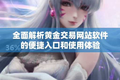 全面解析黄金交易网站软件的便捷入口和使用体验