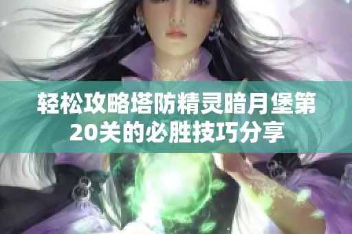 轻松攻略塔防精灵暗月堡第20关的必胜技巧分享