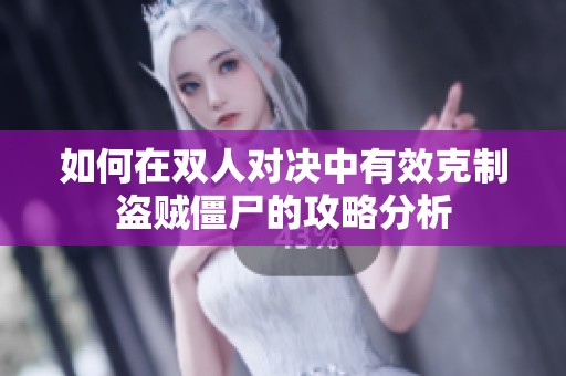 如何在双人对决中有效克制盗贼僵尸的攻略分析