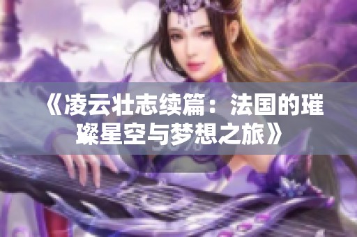 《凌云壮志续篇：法国的璀璨星空与梦想之旅》
