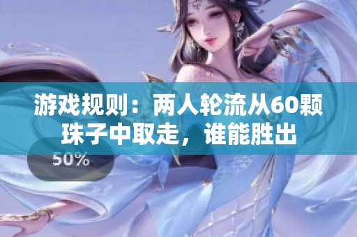 游戏规则：两人轮流从60颗珠子中取走，谁能胜出