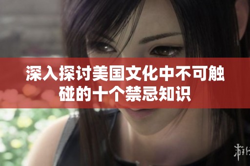 深入探讨美国文化中不可触碰的十个禁忌知识