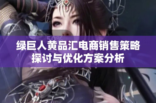 绿巨人黄品汇电商销售策略探讨与优化方案分析