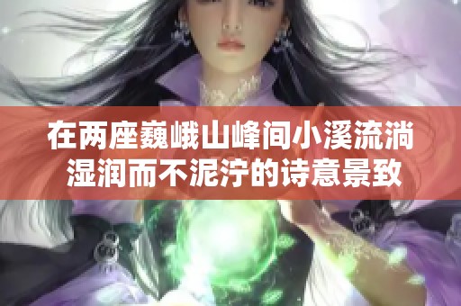 在两座巍峨山峰间小溪流淌 湿润而不泥泞的诗意景致