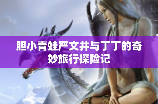 胆小青蛙严文井与丁丁的奇妙旅行探险记