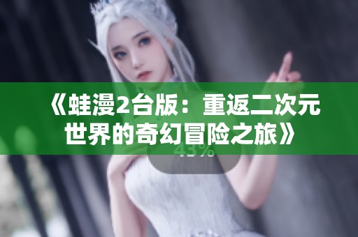 《蛙漫2台版：重返二次元世界的奇幻冒险之旅》