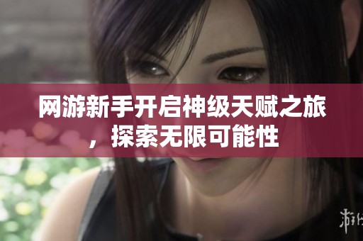 网游新手开启神级天赋之旅，探索无限可能性