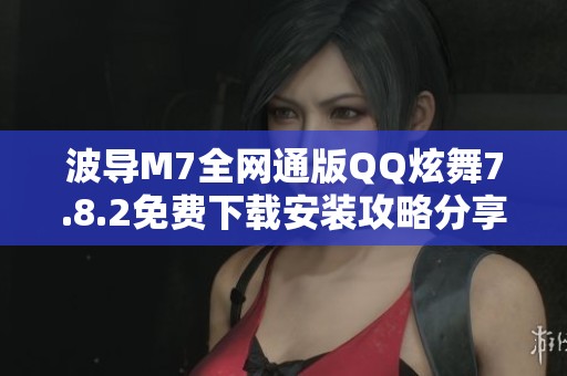波导M7全网通版QQ炫舞7.8.2免费下载安装攻略分享