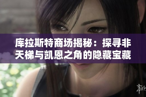 库拉斯特商场揭秘：探寻非天梯与凯恩之角的隐藏宝藏