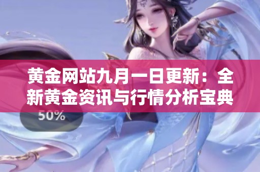 黄金网站九月一日更新：全新黄金资讯与行情分析宝典
