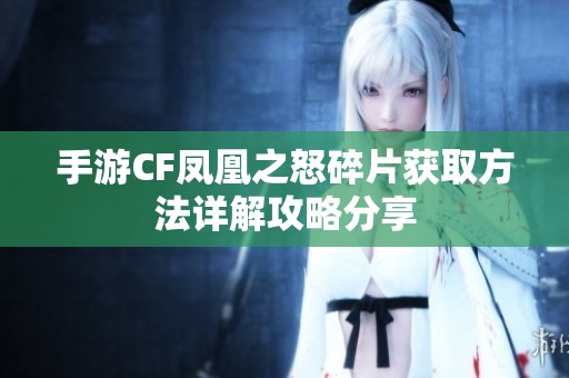 手游CF凤凰之怒碎片获取方法详解攻略分享