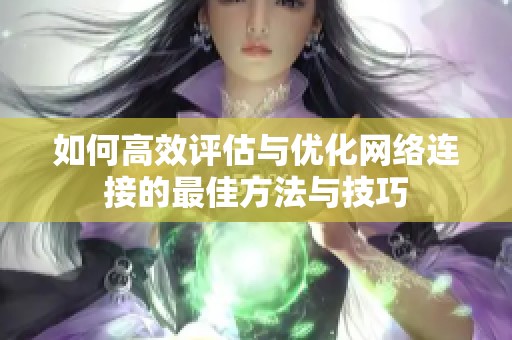 如何高效评估与优化网络连接的最佳方法与技巧