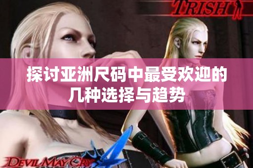 探讨亚洲尺码中最受欢迎的几种选择与趋势